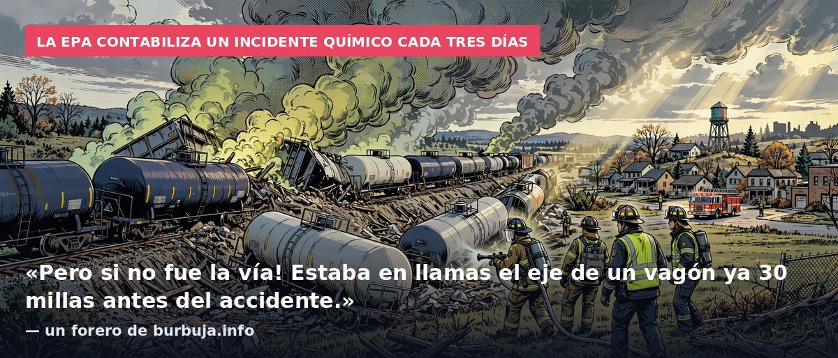 La EPA contabiliza un incidente químico cada tres días: «Pero si no fue la vía! Estaba en llamas el eje de un vagón ya 30 millas antes del accidente.» — un forero de burbuja.info