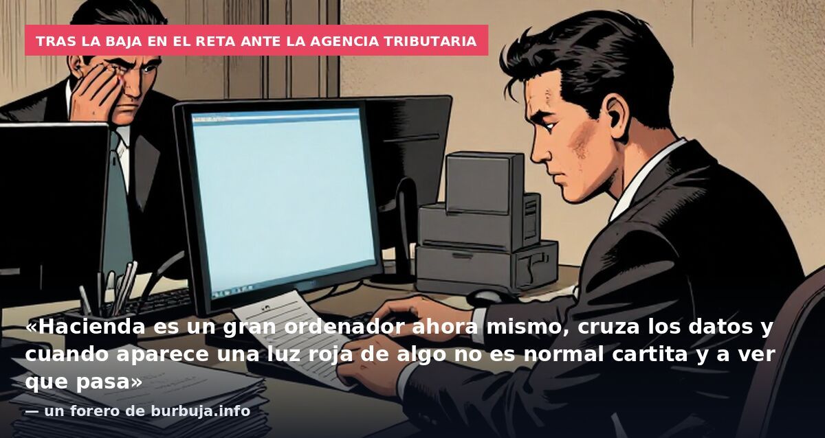 Tras la baja en el RETA ante la Agencia Tributaria: «Hacienda es un gran ordenador ahora mismo, cruza los datos y cuando aparece una luz roja de algo no es normal cartita y a ver que pasa» — un forero de burbuja.info