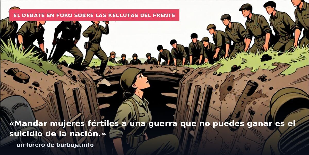 El debate en foro sobre las reclutas del frente: «Mandar mujeres fértiles a una guerra que no puedes ganar es el suicidio de la nación.» — un forero de burbuja.info