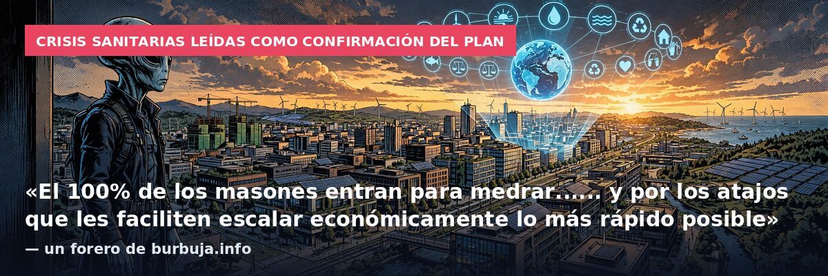 Crisis sanitarias leídas como confirmación del plan: «El 100% de los masones entran para medrar...... y por los atajos que les faciliten escalar económicamente lo más rápido posible» — un forero de burbuja.info