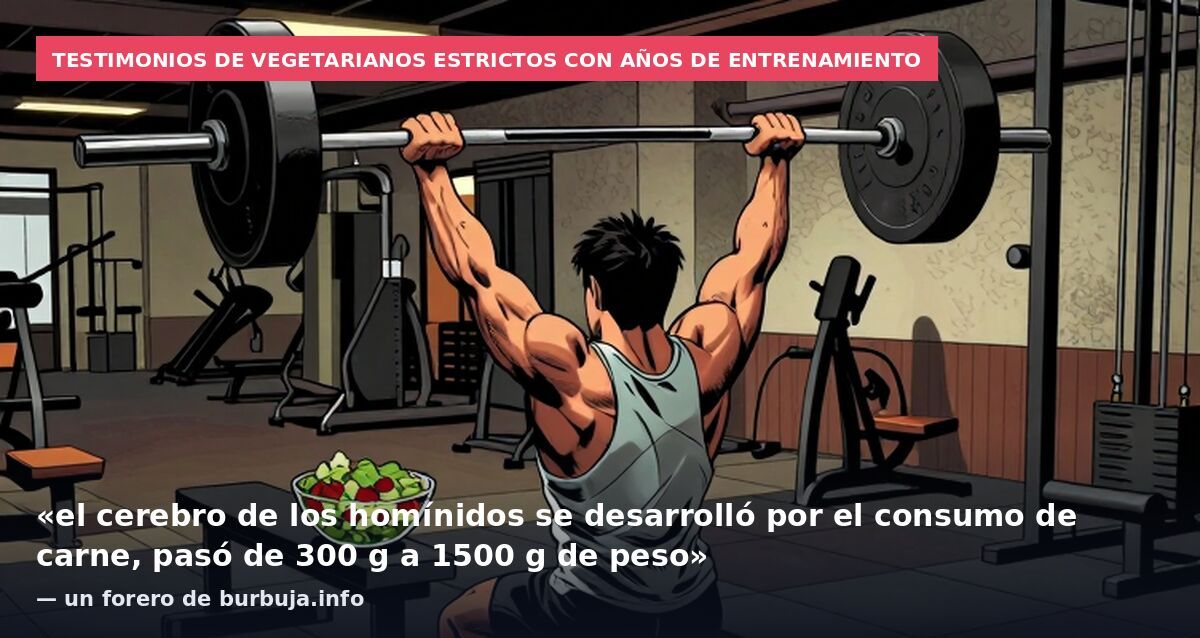 Testimonios de vegetarianos estrictos con años de entrenamiento: «el cerebro de los homínidos se desarrolló por el consumo de carne, pasó de 300 g a 1500 g de peso» — un forero de burbuja.info