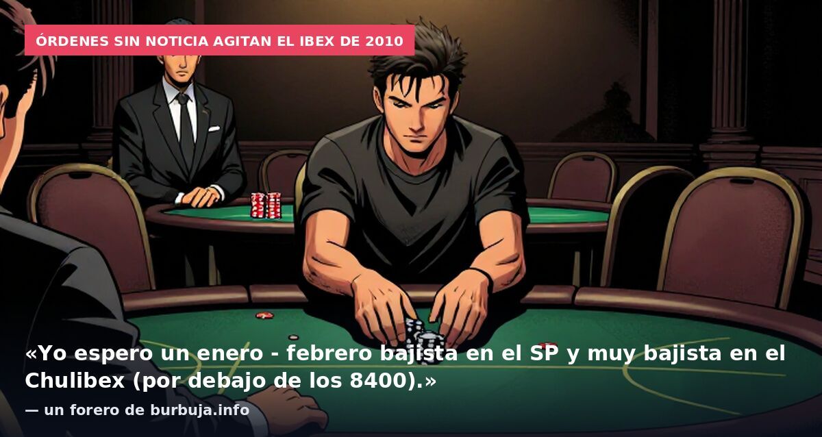 Órdenes sin noticia agitan el Ibex de 2010: «Yo espero un enero - febrero bajista en el SP y muy bajista en el Chulibex (por debajo de los 8400).» — un forero de burbuja.info