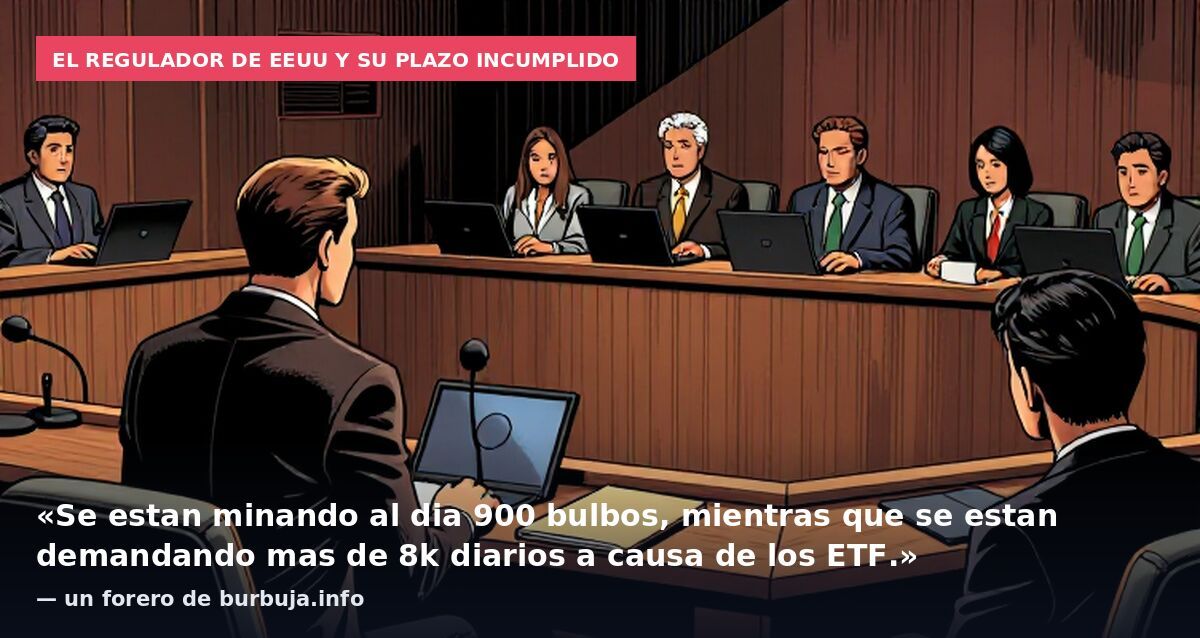 El regulador de EEUU y su plazo incumplido: «Se estan minando al dia 900 bulbos, mientras que se estan demandando mas de 8k diarios a causa de los ETF.» — un forero de burbuja.info