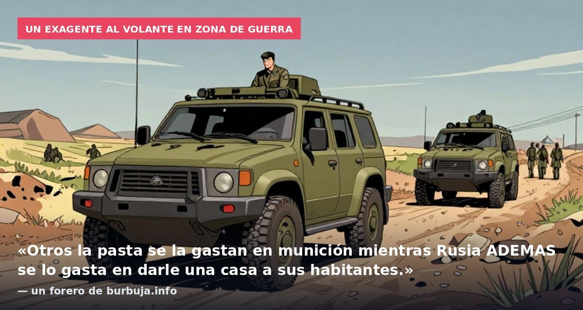 Un exagente al volante en zona de guerra: «Otros la pasta se la gastan en munición mientras Rusia ADEMAS se lo gasta en darle una casa a sus habitantes.» — un forero de burbuja.info