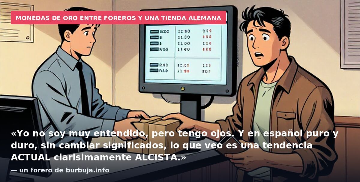 Monedas de oro entre foreros y una tienda alemana: «Yo no soy muy entendido, pero tengo ojos. Y en español puro y duro, sin cambiar significados, lo que veo es una tendencia ACTUAL clarisimamente ALCISTA.» — un forero de burbuja.info