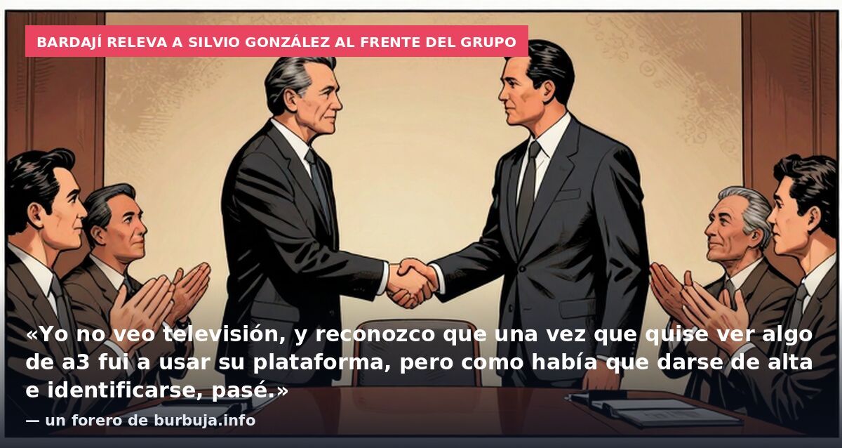 Bardají releva a Silvio González al frente del grupo: «Yo no veo televisión, y reconozco que una vez que quise ver algo de a3 fui a usar su plataforma, pero como había que darse de alta e identificarse, pasé.» — un forero de burbuja.info
