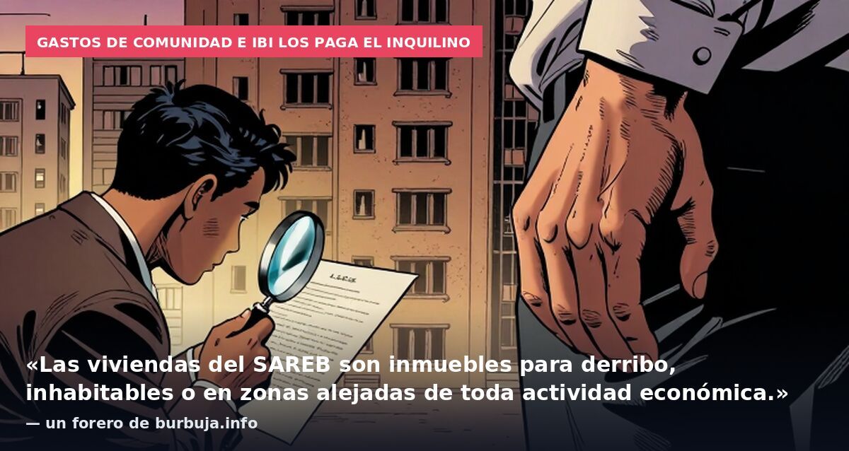 Gastos de comunidad e IBI los paga el inquilino: «Las viviendas del SAREB son inmuebles para derribo, inhabitables o en zonas alejadas de toda actividad económica.» — un forero de burbuja.info
