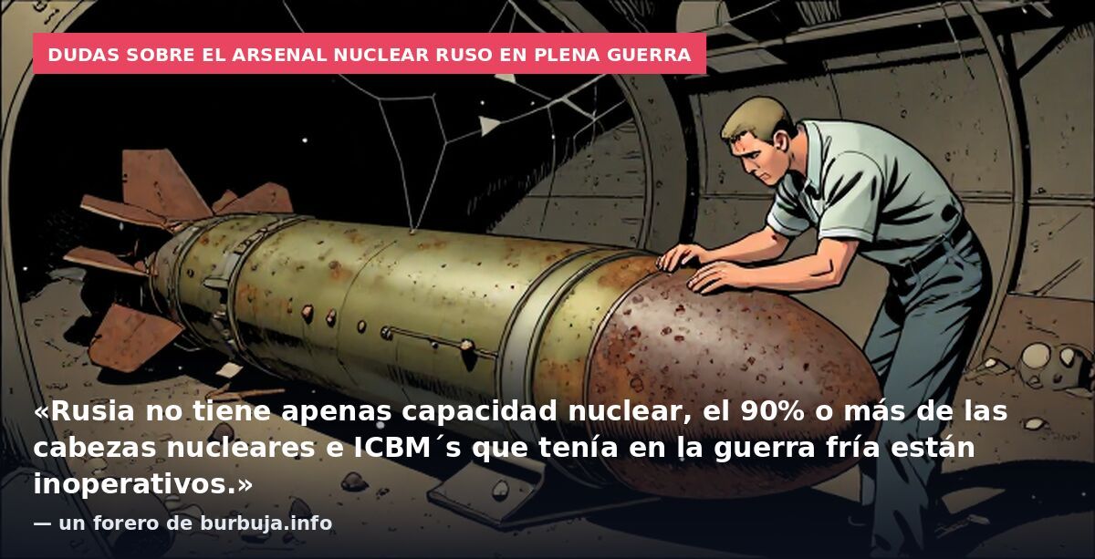 Dudas sobre el arsenal nuclear ruso en plena guerra: «Rusia no tiene apenas capacidad nuclear, el 90% o más de las cabezas nucleares e ICBM´s que tenía en la guerra fría están inoperativos.» — un forero de burbuja.info