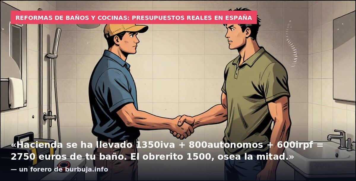 Reformas de baños y cocinas: presupuestos reales en España: «Hacienda se ha llevado 1350iva + 800autonomos + 600irpf = 2750 euros de tu baño. El obrerito 1500, osea la mitad.» — un forero de burbuja.info