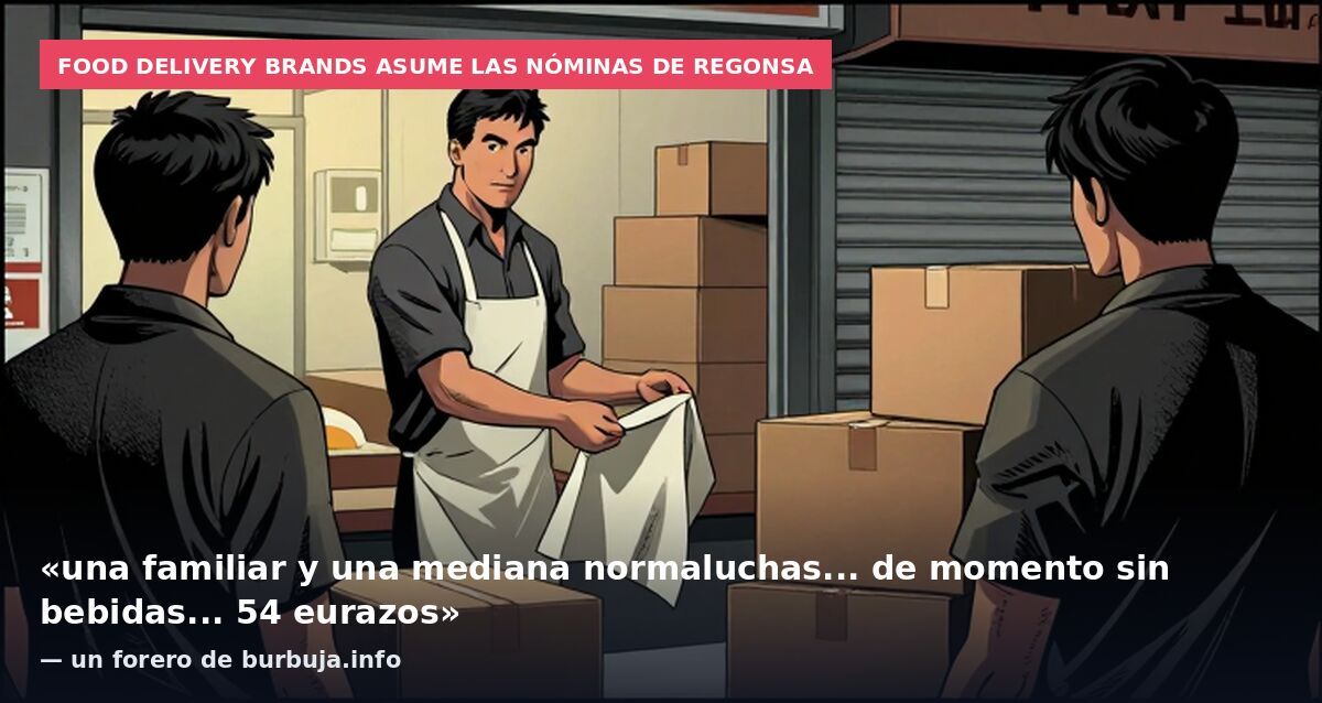 Food Delivery Brands asume las nóminas de Regonsa: «una familiar y una mediana normaluchas... de momento sin bebidas... 54 eurazos» — un forero de burbuja.info