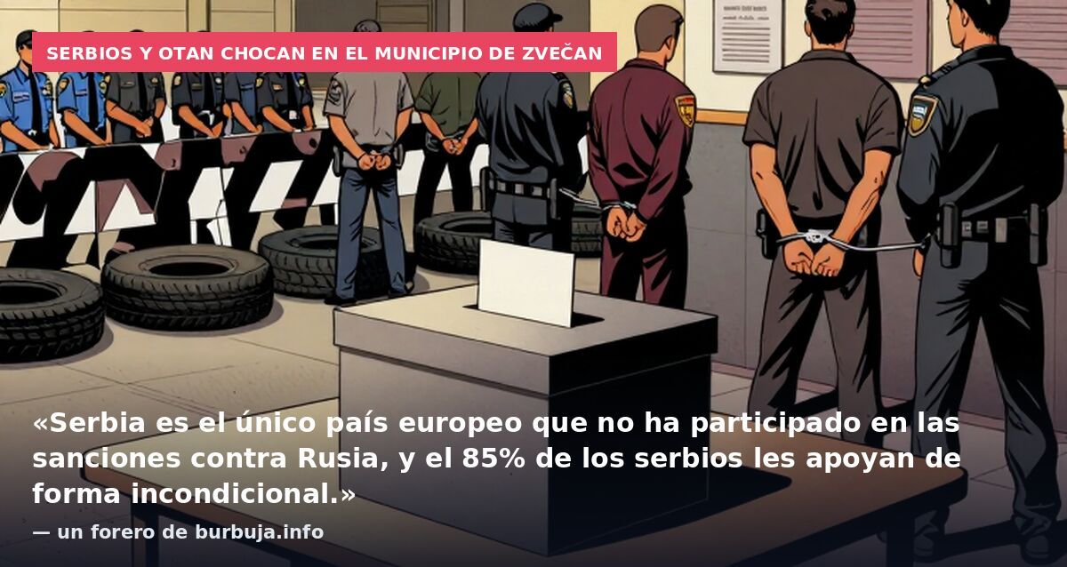 Serbios y OTAN chocan en el municipio de Zvečan: «Serbia es el único país europeo que no ha participado en las sanciones contra Rusia, y el 85% de los serbios les apoyan de forma incondicional.» — un forero de burbuja.info