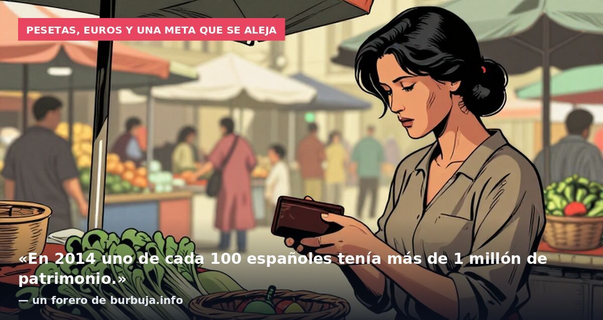 Pesetas, euros y una meta que se aleja: «En 2014 uno de cada 100 españoles tenía más de 1 millón de patrimonio.» — un forero de burbuja.info