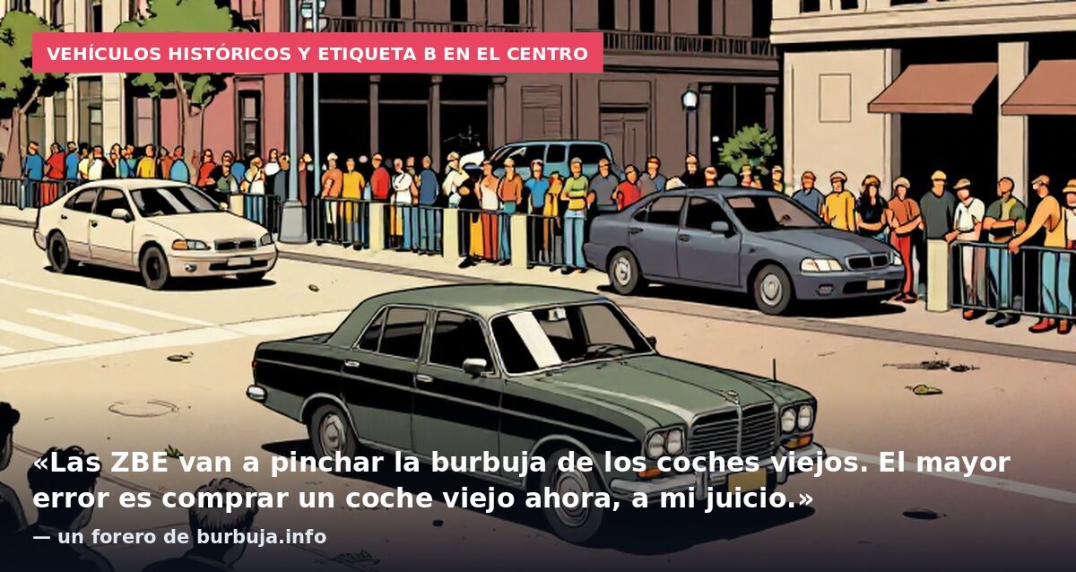 Vehículos históricos y etiqueta B en el centro: «Las ZBE van a pinchar la burbuja de los coches viejos. El mayor error es comprar un coche viejo ahora, a mi juicio.» — un forero de burbuja.info