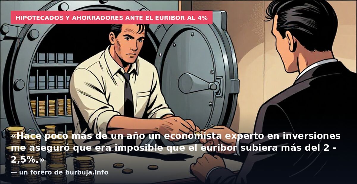 Hipotecados y ahorradores ante el euribor al 4%: «Hace poco más de un año un economista experto en inversiones me aseguró que era imposible que el euribor subiera más del 2 - 2,5%.» — un forero de burbuja.info