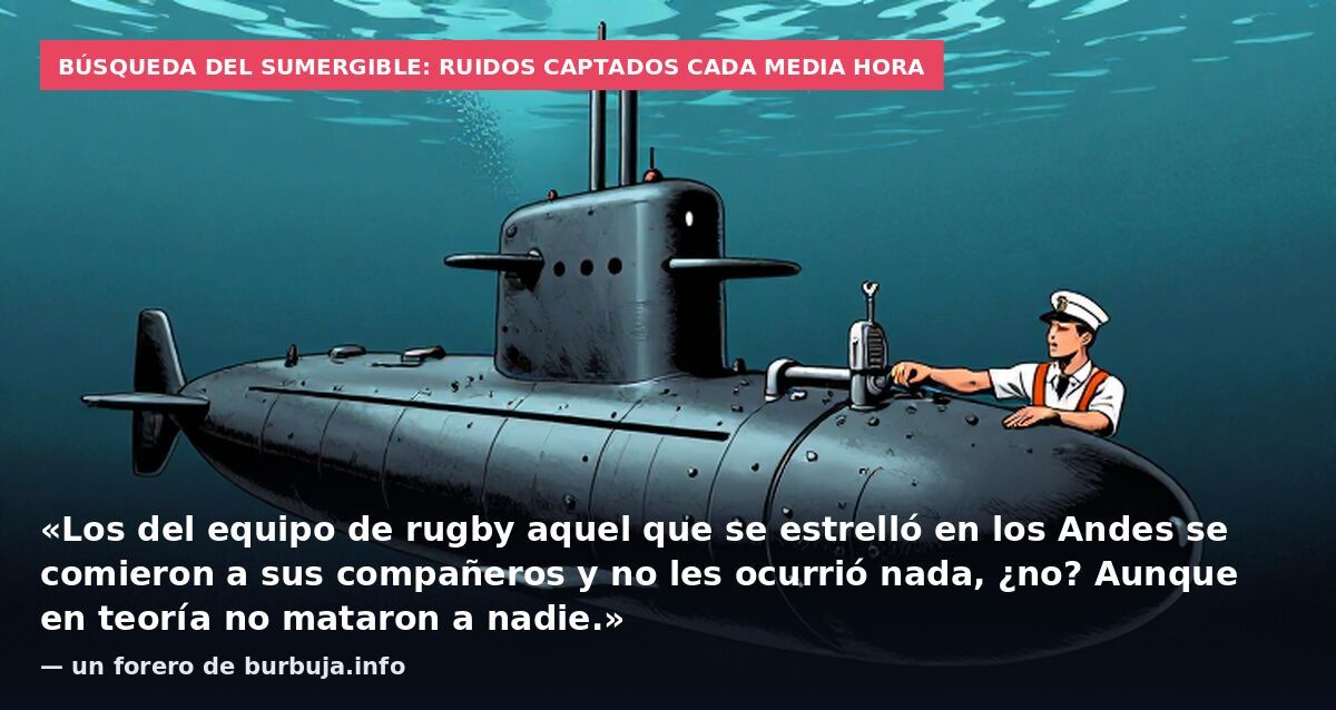 Búsqueda del sumergible: ruidos captados cada media hora: «Los del equipo de rugby aquel que se estrelló en los Andes se comieron a sus compañeros y no les ocurrió nada, ¿no? Aunque en teoría no mataron a nadie.» — un forero de burbuja.info