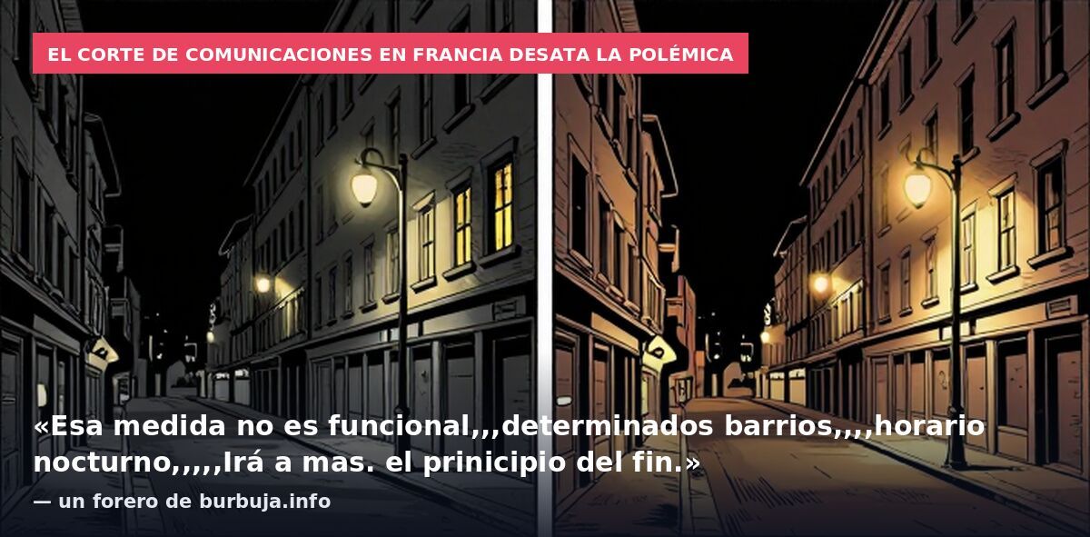El corte de comunicaciones en Francia desata la polémica: «Esa medida no es funcional,,,determinados barrios,,,,horario nocturno,,,,,Irá a mas. el prinicipio del fin.» — un forero de burbuja.info