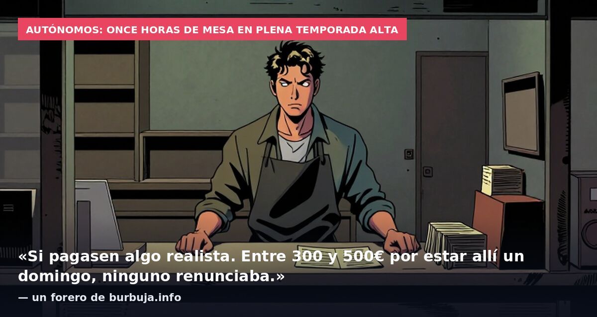 Autónomos: once horas de mesa en plena temporada alta: «Si pagasen algo realista. Entre 300 y 500€ por estar allí un domingo, ninguno renunciaba.» — un forero de burbuja.info