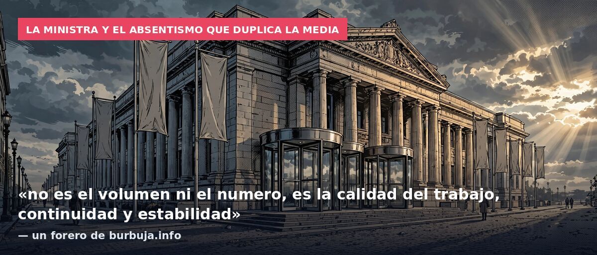 La ministra y el absentismo que duplica la media: «no es el volumen ni el numero, es la calidad del trabajo, continuidad y estabilidad» — un forero de burbuja.info