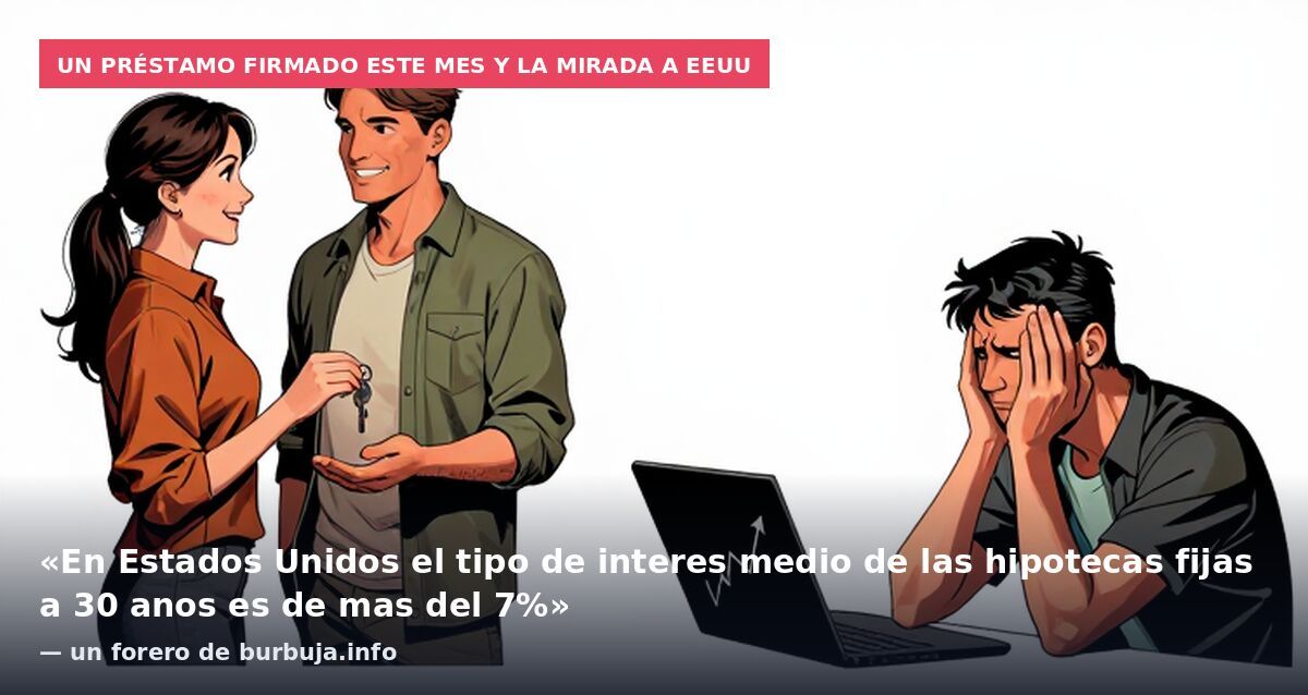 Un préstamo firmado este mes y la mirada a EEUU: «En Estados Unidos el tipo de interes medio de las hipotecas fijas a 30 anos es de mas del 7%» — un forero de burbuja.info