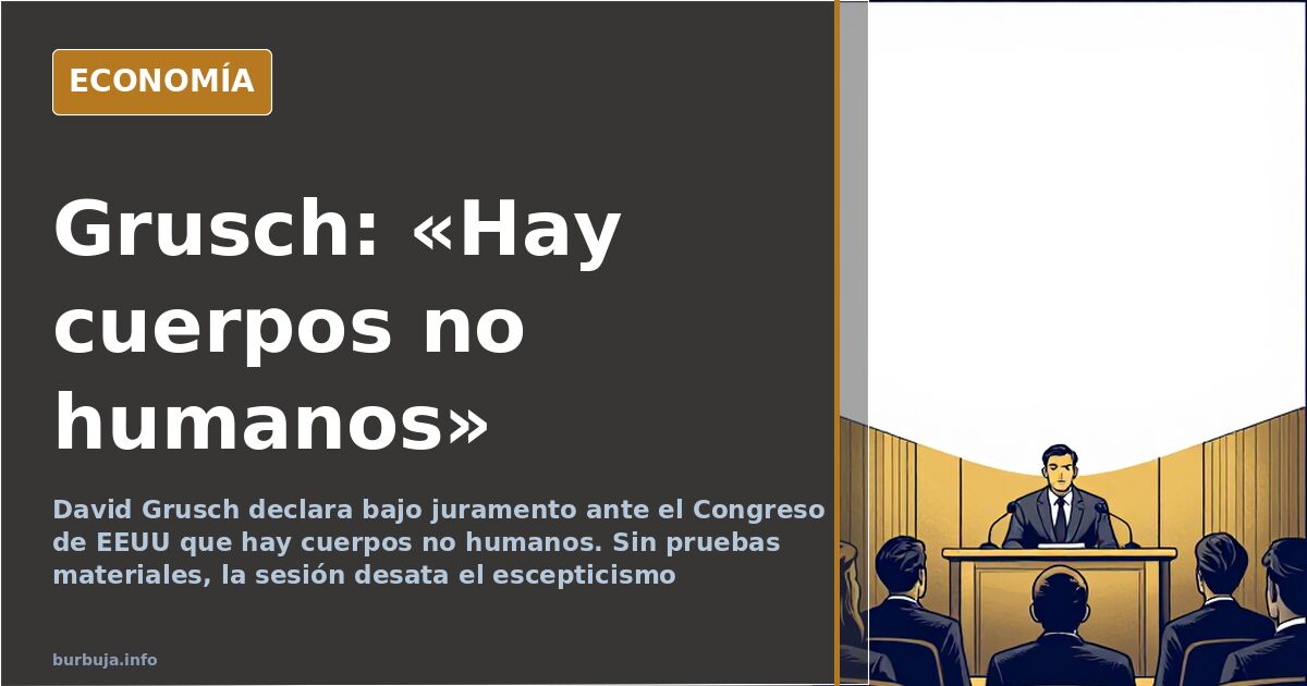 Grusch declara bajo juramento que hay cuerpos no humanos