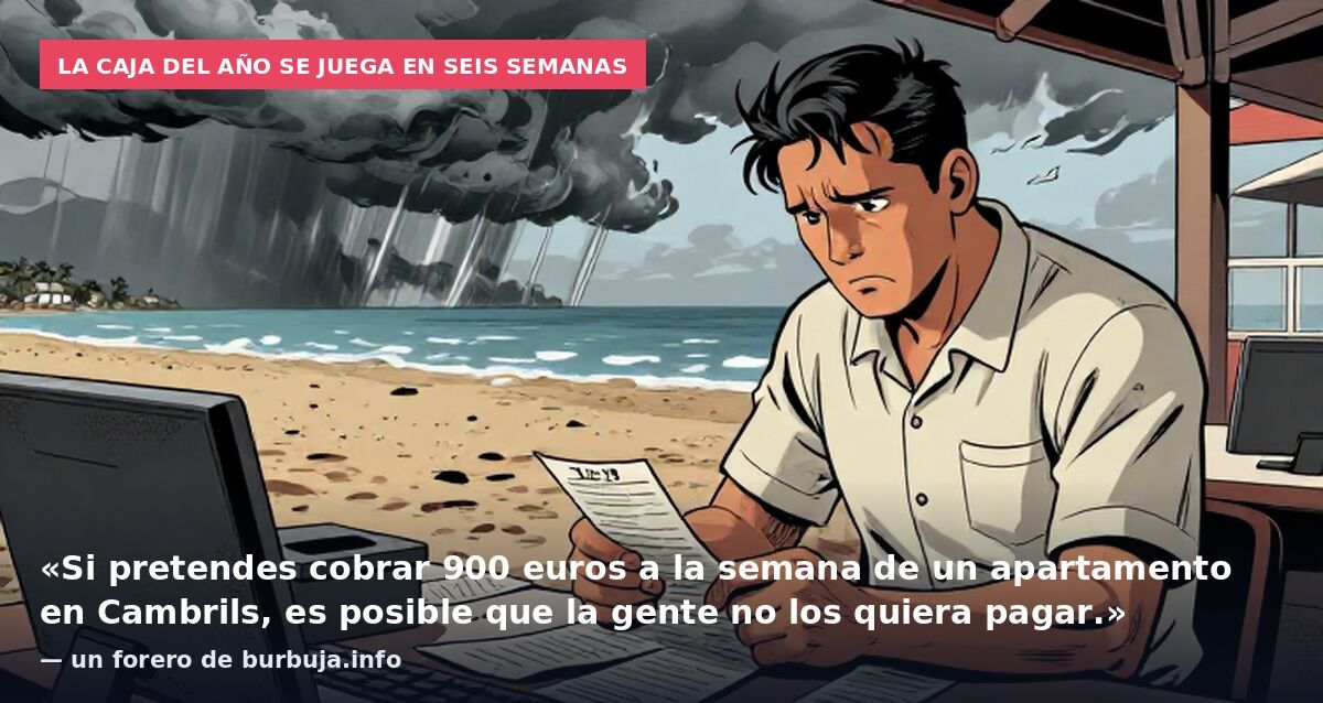La caja del año se juega en seis semanas: «Si pretendes cobrar 900 euros a la semana de un apartamento en Cambrils, es posible que la gente no los quiera pagar.» — un forero de burbuja.info