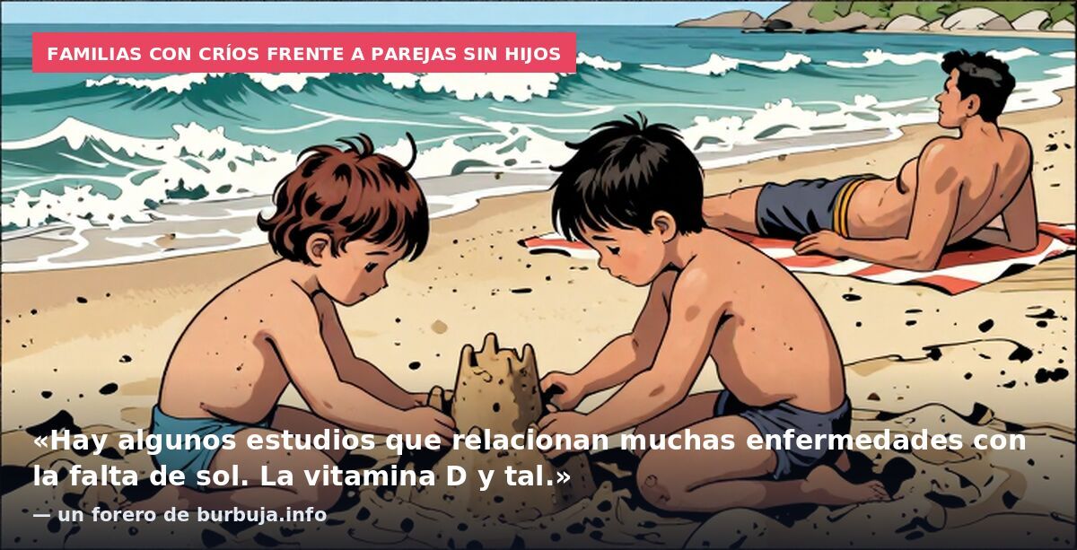 Familias con críos frente a parejas sin hijos: «Hay algunos estudios que relacionan muchas enfermedades con la falta de sol. La vitamina D y tal.» — un forero de burbuja.info