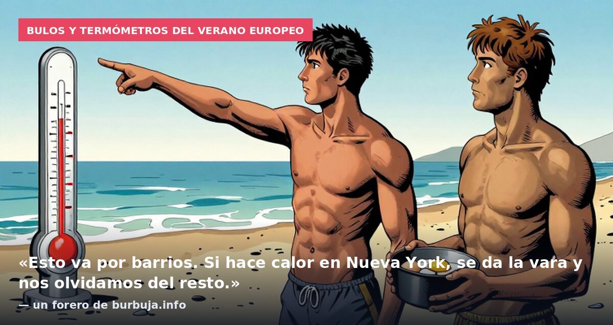 Bulos y termómetros del verano europeo: «Esto va por barrios. Si hace calor en Nueva York, se da la vara y nos olvidamos del resto.» — un forero de burbuja.info