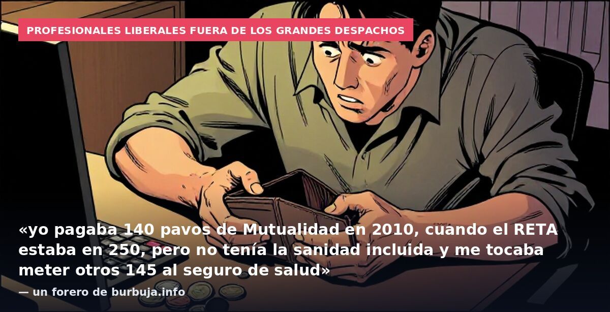 Profesionales liberales fuera de los grandes despachos: «yo pagaba 140 pavos de Mutualidad en 2010, cuando el RETA estaba en 250, pero no tenía la sanidad incluida y me tocaba meter otros 145 al seguro de salud» — un forero de burbuja.info