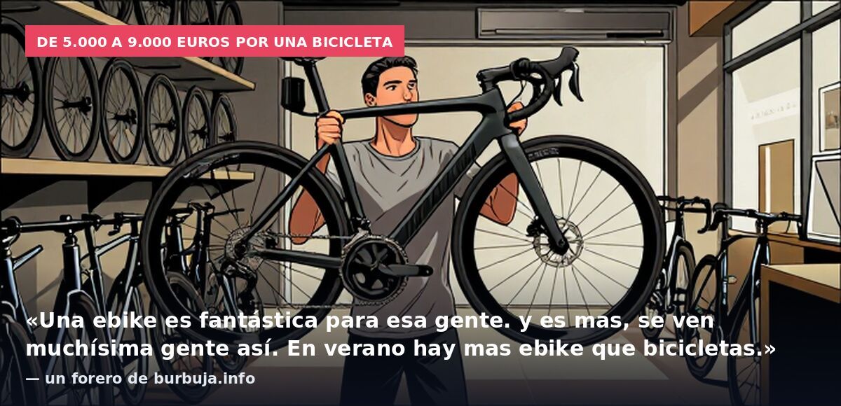 De 5.000 a 9.000 euros por una bicicleta: «Una ebike es fantástica para esa gente. y es mas, se ven muchísima gente así. En verano hay mas ebike que bicicletas.» — un forero de burbuja.info