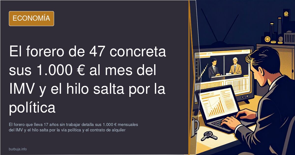 El forero de 47 concreta sus 1.000 € al mes del IMV y el hilo salta por la política