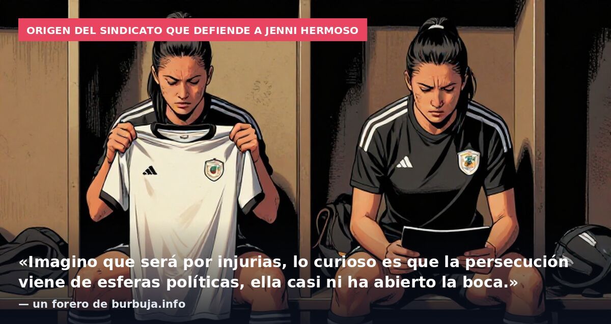 Origen del sindicato que defiende a Jenni Hermoso: «Imagino que será por injurias, lo curioso es que la persecución viene de esferas políticas, ella casi ni ha abierto la boca.» — un forero de burbuja.info