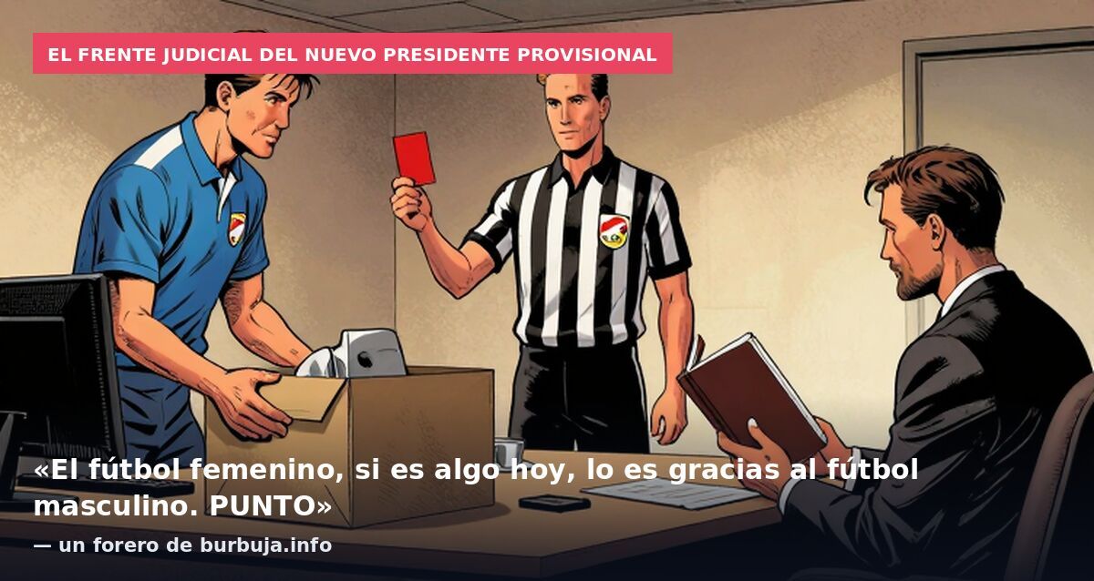 El frente judicial del nuevo presidente provisional: «El fútbol femenino, si es algo hoy, lo es gracias al fútbol masculino. PUNTO» — un forero de burbuja.info
