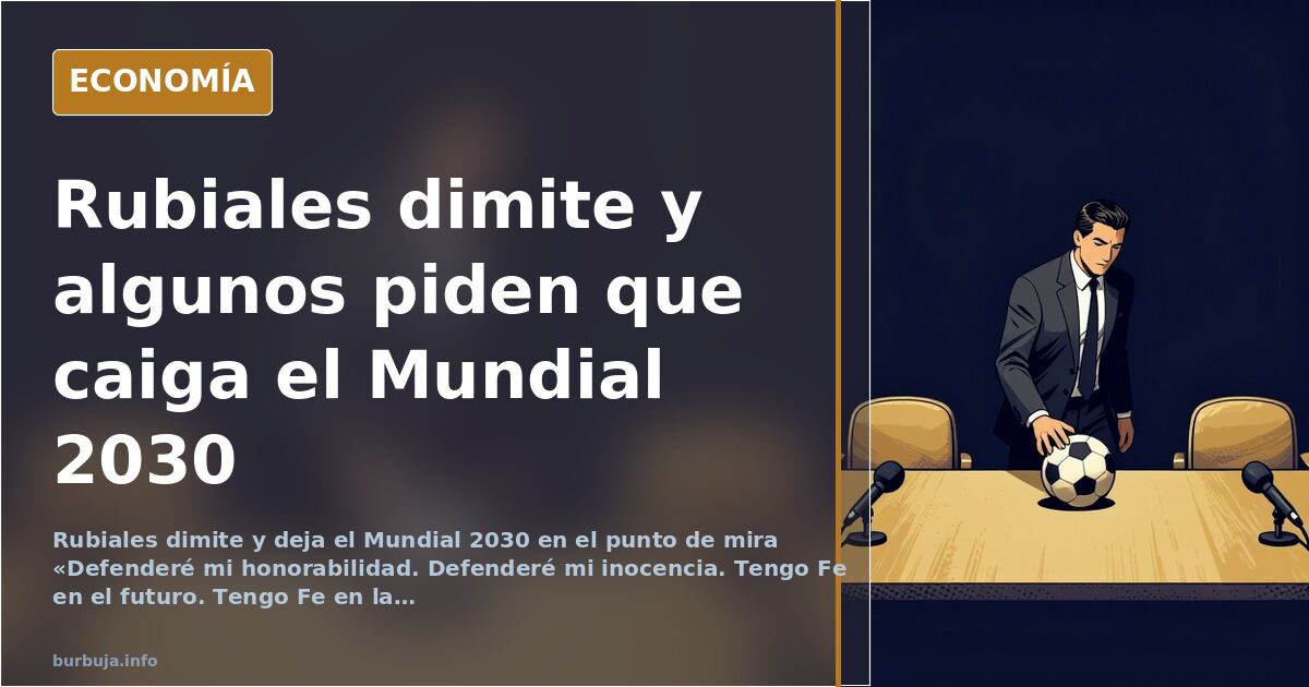 Rubiales dimite y algunos piden que caiga también el Mundial 2030