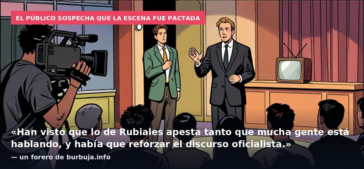 El público sospecha que la escena fue pactada: «Han visto que lo de Rubiales apesta tanto que mucha gente está hablando, y había que reforzar el discurso oficialista.» — un forero de burbuja.info