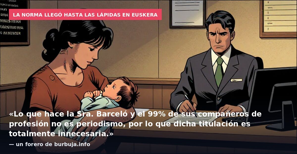 La norma llegó hasta las lápidas en euskera: «Lo que hace la Sra. Barceló y el 99% de sus compañeros de profesión no es periodismo, por lo que dicha titulación es totalmente innecesaria.» — un forero de burbuja.info