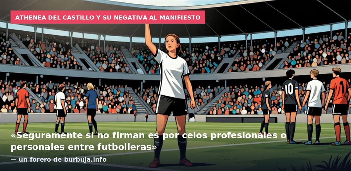 Athenea del Castillo y su negativa al manifiesto: «Seguramente si no firman es por celos profesionales o personales entre futbolleras» — un forero de burbuja.info