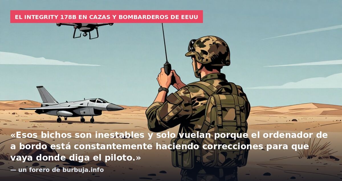 El Integrity 178B en cazas y bombarderos de EEUU: «Esos bichos son inestables y solo vuelan porque el ordenador de a bordo está constantemente haciendo correcciones para que vaya donde diga el piloto.» — un forero de burbuja.info