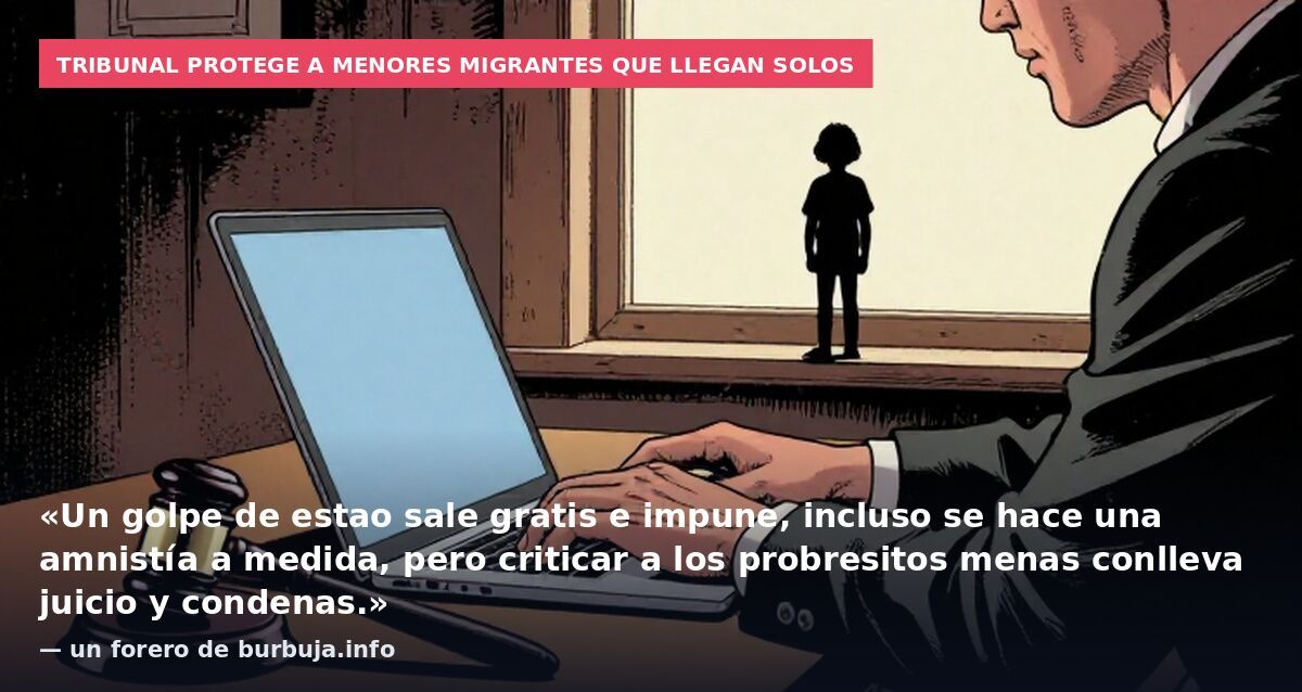 Tribunal protege a menores migrantes que llegan solos: «Un golpe de estao sale gratis e impune, incluso se hace una amnistía a medida, pero criticar a los probresitos menas conlleva juicio y condenas.» — un forero de burbuja.info