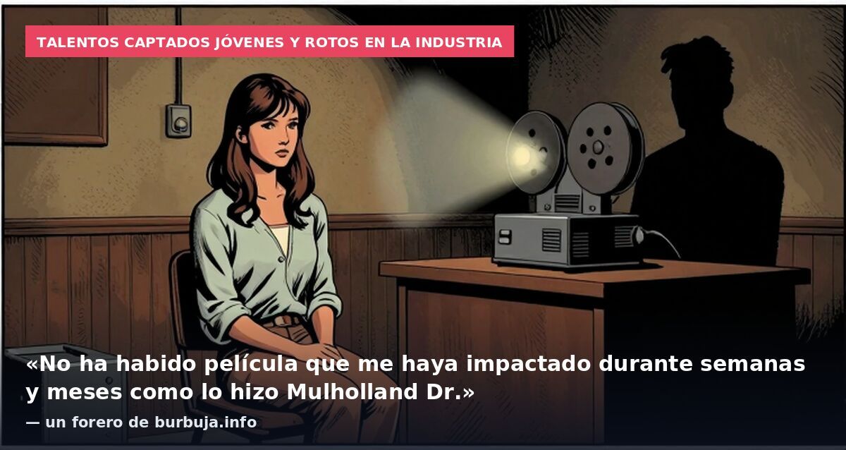 Talentos captados jóvenes y rotos en la industria: «No ha habido película que me haya impactado durante semanas y meses como lo hizo Mulholland Dr.» — un forero de burbuja.info