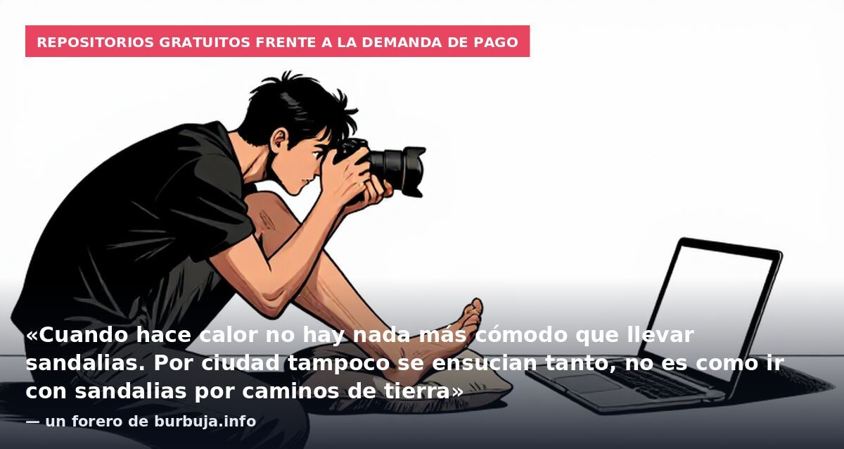 Repositorios gratuitos frente a la demanda de pago: «Cuando hace calor no hay nada más cómodo que llevar sandalias. Por ciudad tampoco se ensucian tanto, no es como ir con sandalias por caminos de tierra» — un forero de burbuja.info