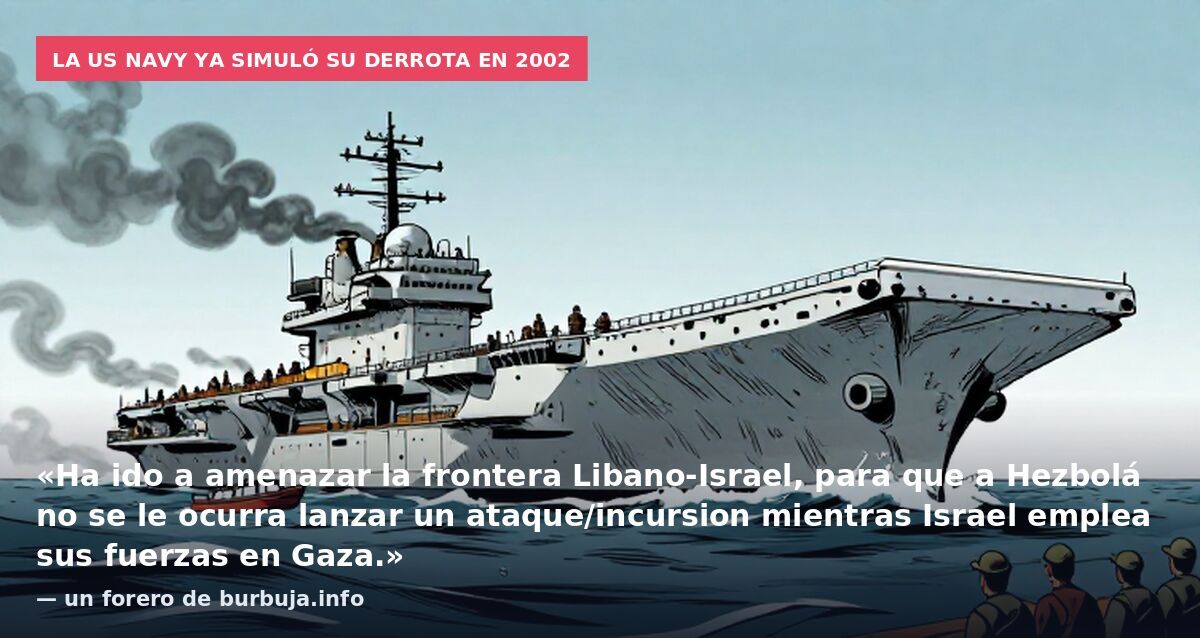 La US Navy ya simuló su derrota en 2002: «Ha ido a amenazar la frontera Libano-Israel, para que a Hezbolá no se le ocurra lanzar un ataque/incursion mientras Israel emplea sus fuerzas en Gaza.» — un forero de burbuja.info