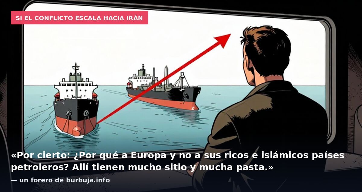 Si el conflicto escala hacia Irán: «Por cierto: ¿Por qué a Europa y no a sus ricos e islámicos países petroleros? Allí tienen mucho sitio y mucha pasta.» — un forero de burbuja.info