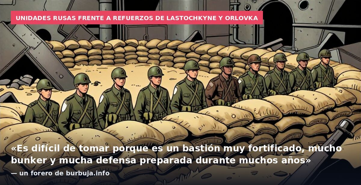 Unidades rusas frente a refuerzos de Lastochkyne y Orlovka: «Es difícil de tomar porque es un bastión muy fortificado, mucho bunker y mucha defensa preparada durante muchos años» — un forero de burbuja.info