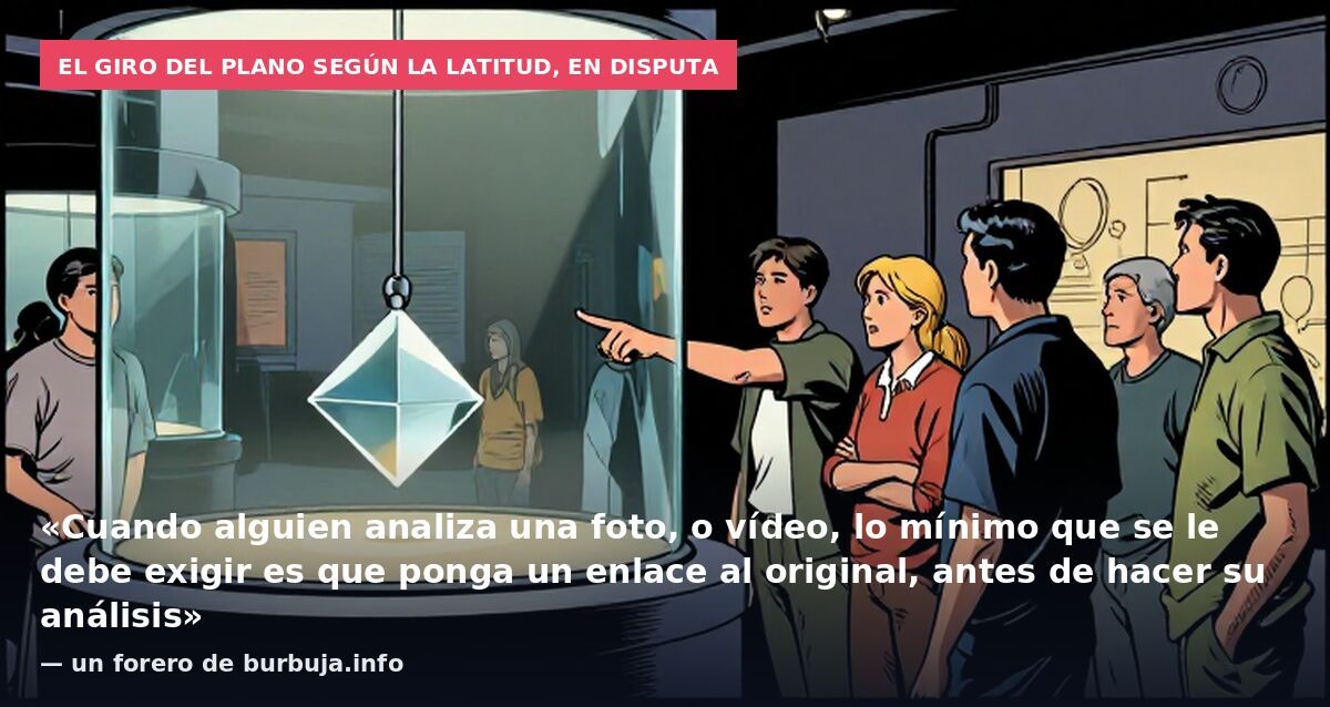El giro del plano según la latitud, en disputa: «Cuando alguien analiza una foto, o vídeo, lo mínimo que se le debe exigir es que ponga un enlace al original, antes de hacer su análisis» — un forero de burbuja.info