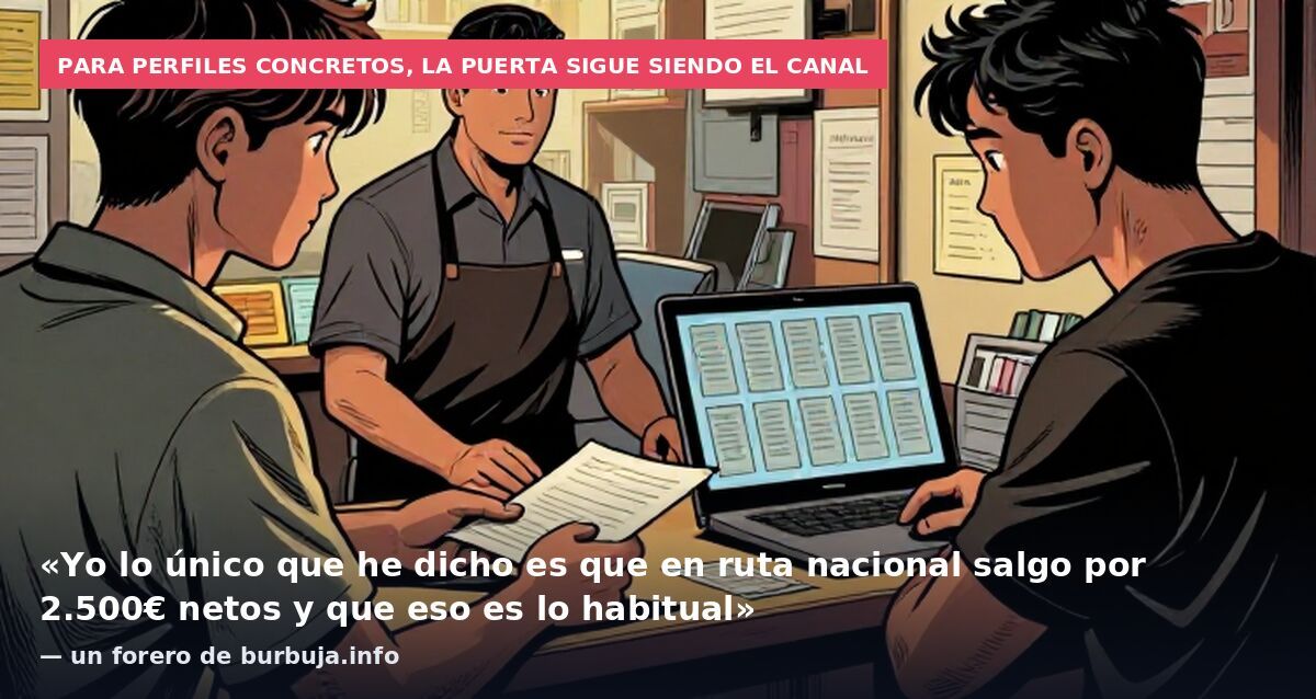 Para perfiles concretos, la puerta sigue siendo el canal: «Yo lo único que he dicho es que en ruta nacional salgo por 2.500€ netos y que eso es lo habitual» — un forero de burbuja.info