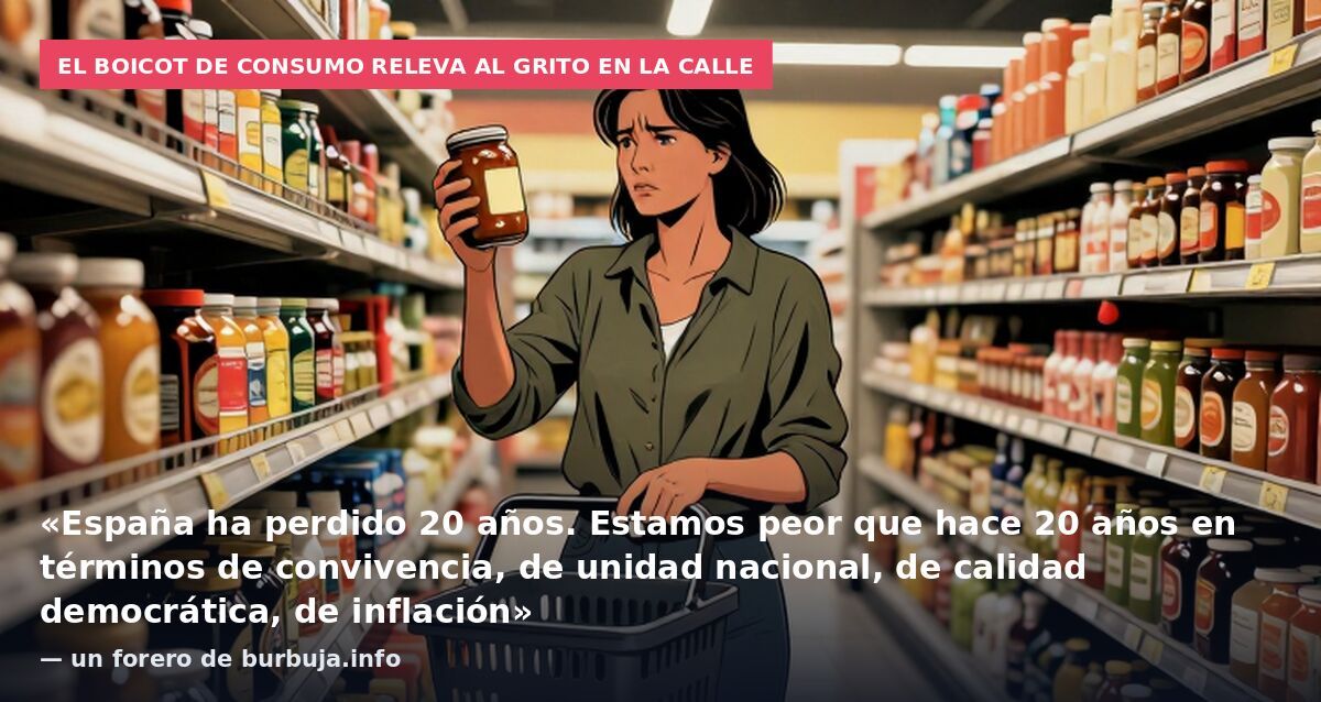 El boicot de consumo releva al grito en la calle: «España ha perdido 20 años. Estamos peor que hace 20 años en términos de convivencia, de unidad nacional, de calidad democrática, de inflación» — un forero de burbuja.info