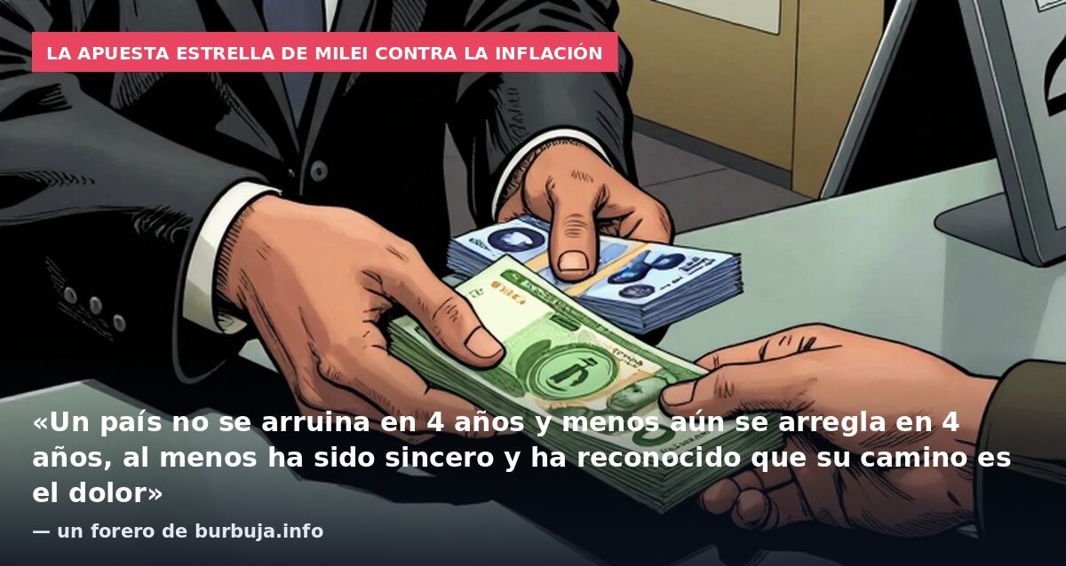 La apuesta estrella de Milei contra la inflación: «Un país no se arruina en 4 años y menos aún se arregla en 4 años, al menos ha sido sincero y ha reconocido que su camino es el dolor» — un forero de burbuja.info