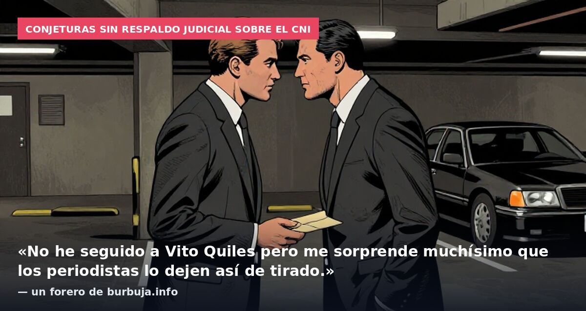 Conjeturas sin respaldo judicial sobre el CNI: «No he seguido a Vito Quiles pero me sorprende muchísimo que los periodistas lo dejen así de tirado.» — un forero de burbuja.info
