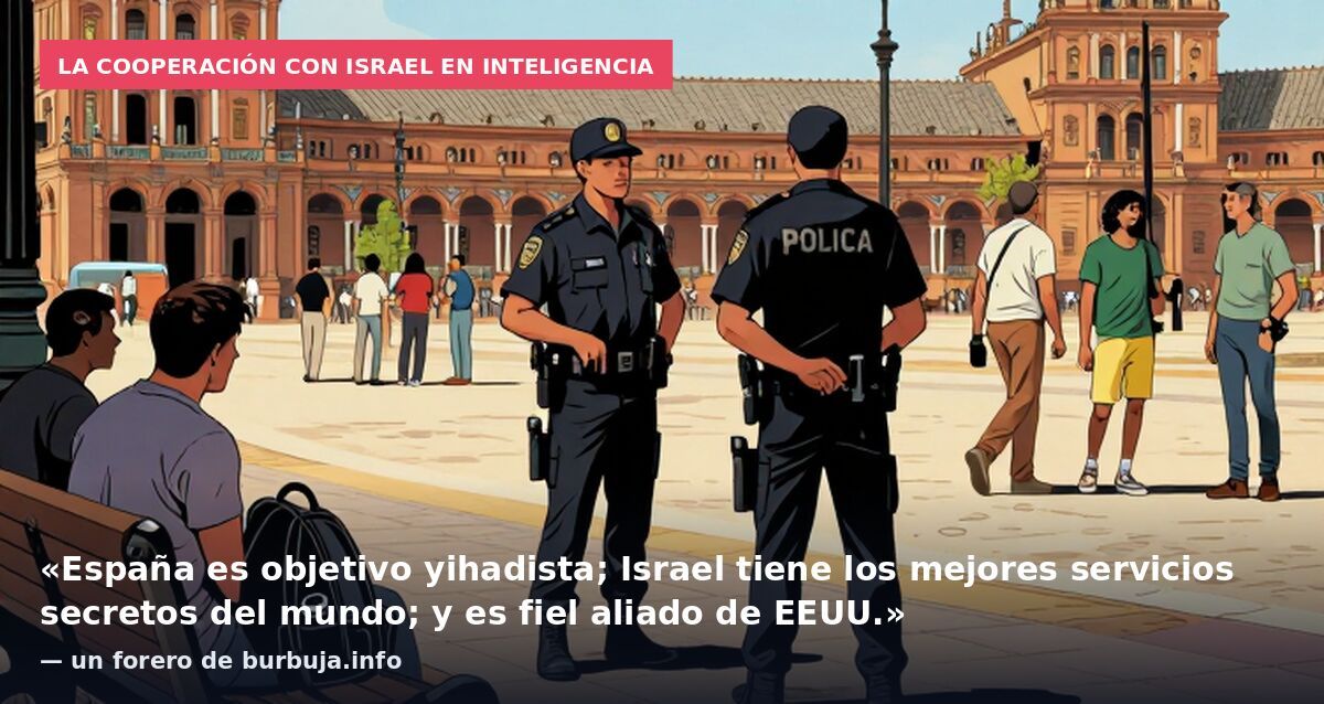 La cooperación con Israel en inteligencia: «España es objetivo yihadista; Israel tiene los mejores servicios secretos del mundo; y es fiel aliado de EEUU.» — un forero de burbuja.info