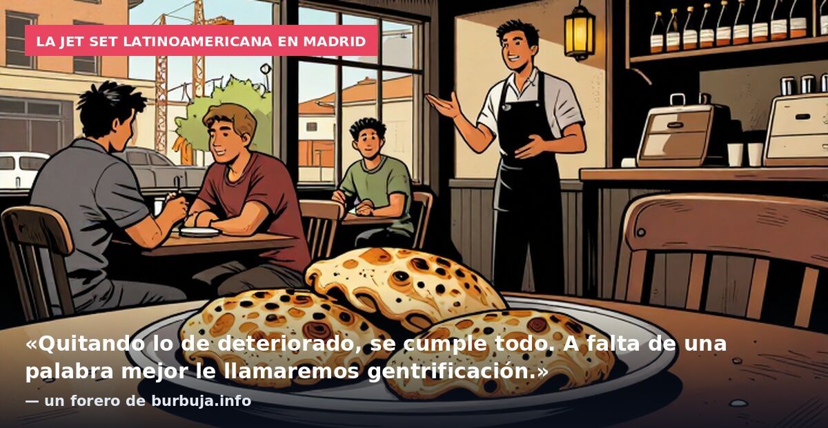 La jet set latinoamericana en Madrid: «Quitando lo de deteriorado, se cumple todo. A falta de una palabra mejor le llamaremos gentrificación.» — un forero de burbuja.info